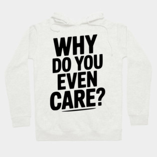 Why Do You Even Care? Hoodie
