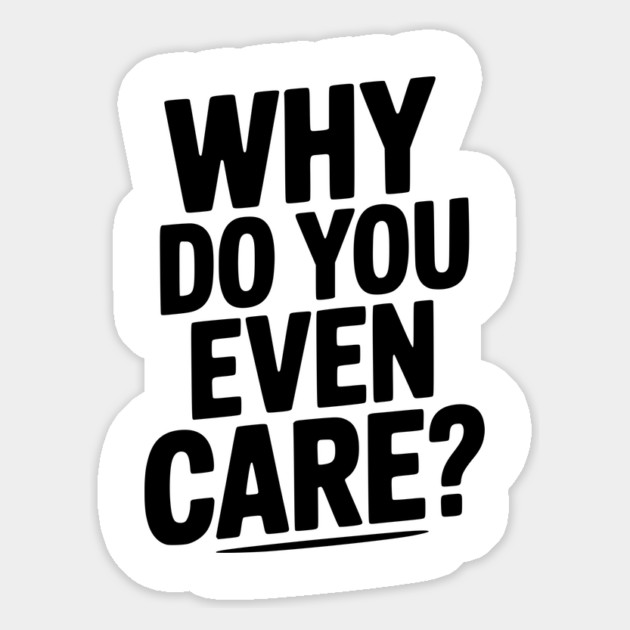 Why Do You Even Care? Magnet by Frank Ring