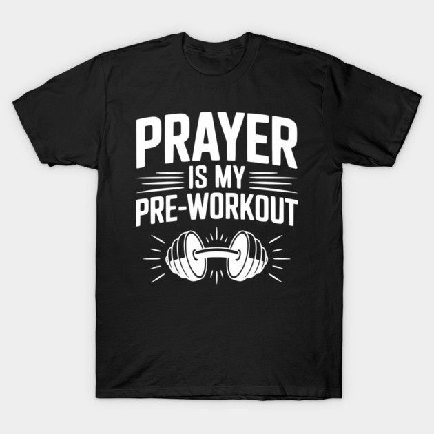 Prayer is my Pre-Workout T-Shirt by Frank Ring