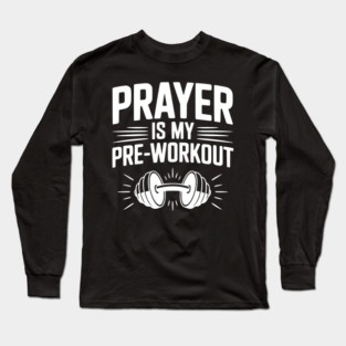 Prayer is my Pre-Workout Long Sleeve T-Shirt