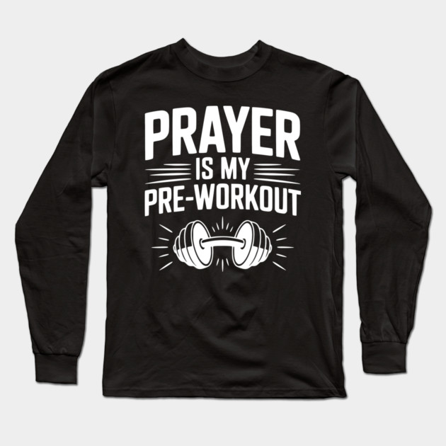 Prayer is my Pre-Workout Long Sleeve T-Shirt by Frank Ring