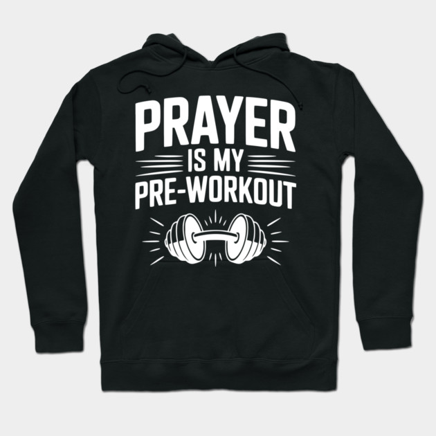 Prayer is my Pre-Workout Hoodie by Frank Ring