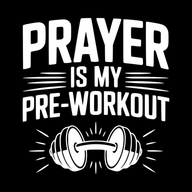 Prayer is my Pre-Workout by Frank Ring