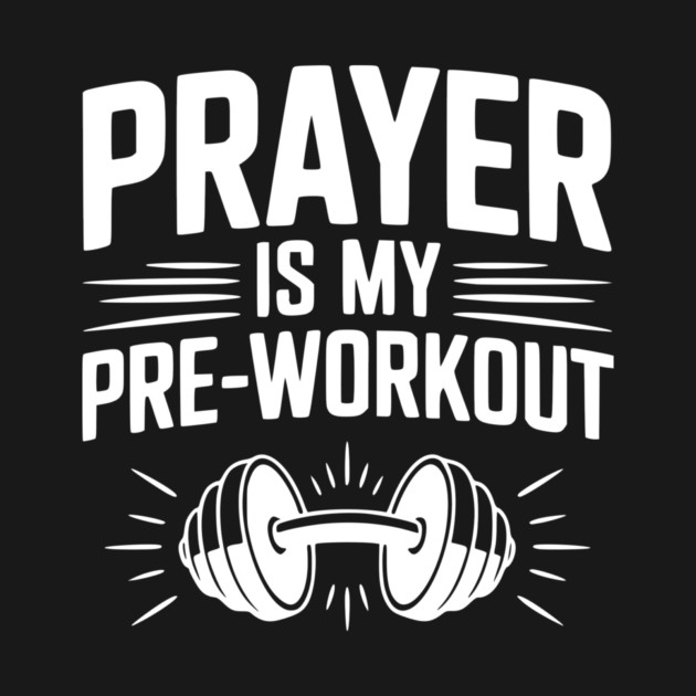 Prayer is my Pre-Workout by Frank Ring