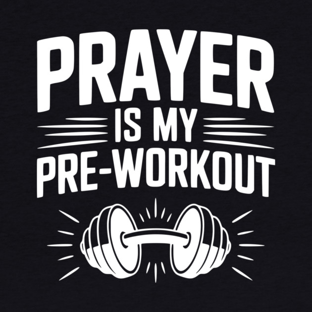 Prayer is my Pre-Workout by Frank Ring