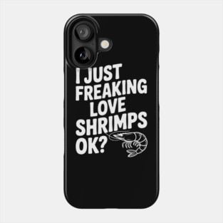 I Just Freaking Love Shrimps Ok? Phone Case