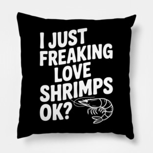 I Just Freaking Love Shrimps Ok? Pillow