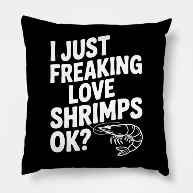 I Just Freaking Love Shrimps Ok? Pillow by Frank Ring