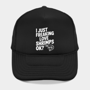 I Just Freaking Love Shrimps Ok? Hat