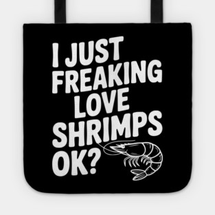I Just Freaking Love Shrimps Ok? Tote