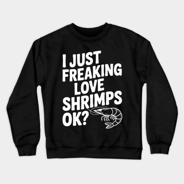 I Just Freaking Love Shrimps Ok? Crewneck Sweatshirt by Frank Ring
