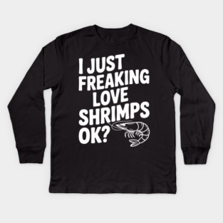 I Just Freaking Love Shrimps Ok? Kids Long Sleeve T-Shirt