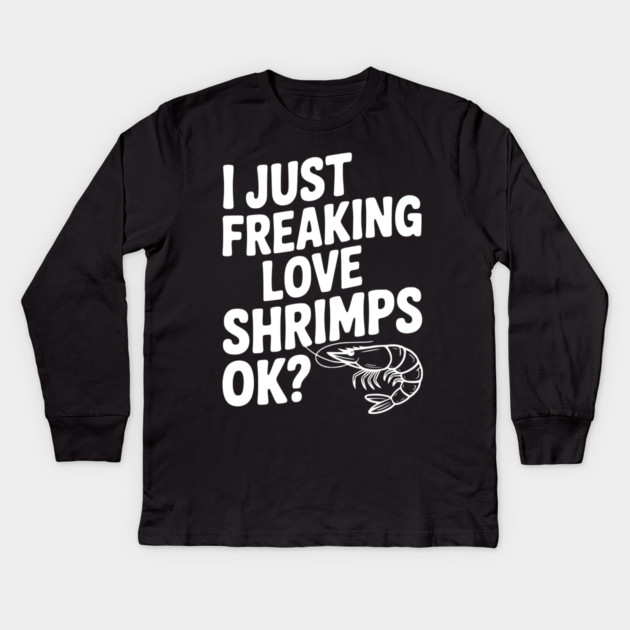 I Just Freaking Love Shrimps Ok? Kids Long Sleeve T-Shirt by Frank Ring