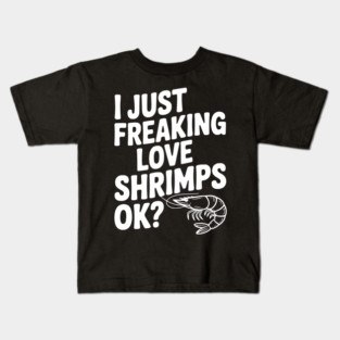I Just Freaking Love Shrimps Ok? Kids T-Shirt
