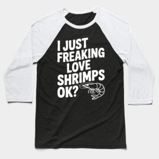 I Just Freaking Love Shrimps Ok? Baseball T-Shirt