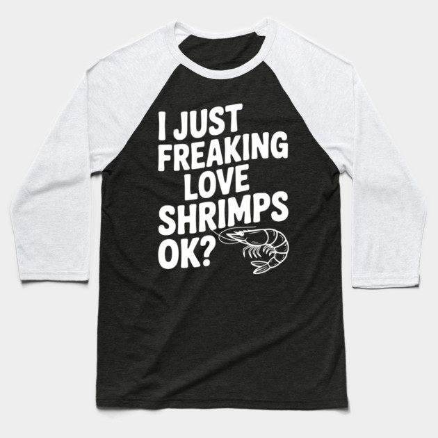 I Just Freaking Love Shrimps Ok? Baseball T-Shirt by Frank Ring