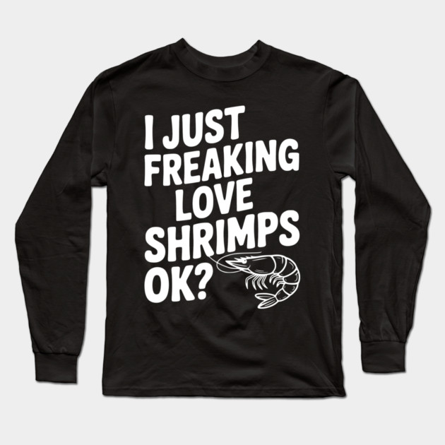 I Just Freaking Love Shrimps Ok? Long Sleeve T-Shirt by Frank Ring