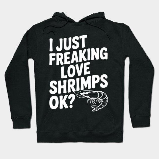 I Just Freaking Love Shrimps Ok? Hoodie by Frank Ring