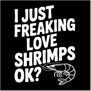 I Just Freaking Love Shrimps Ok? Posters and Art