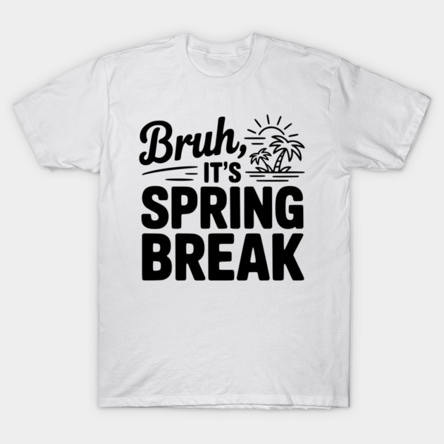 Bruh, It's Spring Break T-Shirt by Frank Ring