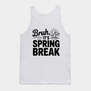 Bruh, It's Spring Break Tank Top