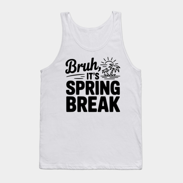Bruh, It's Spring Break Tank Top by Frank Ring