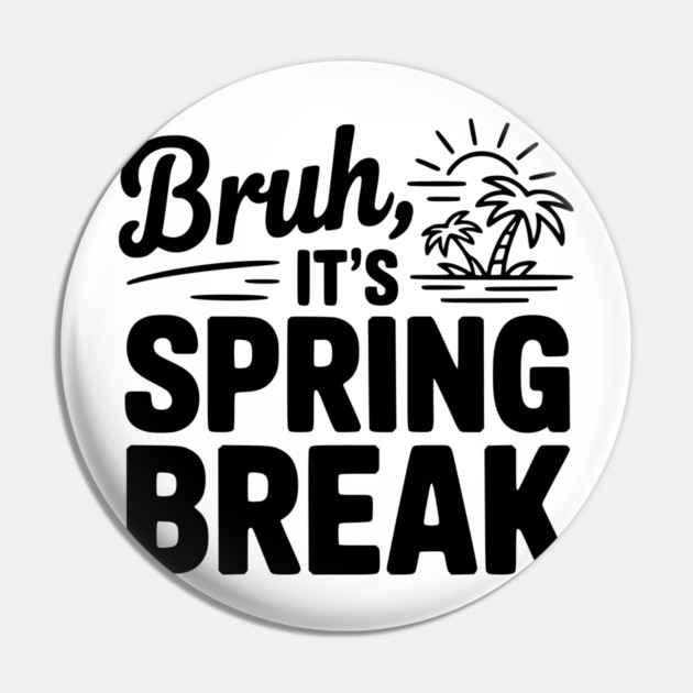 Bruh, It's Spring Break Pin by Frank Ring