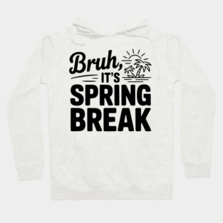 Bruh, It's Spring Break Hoodie