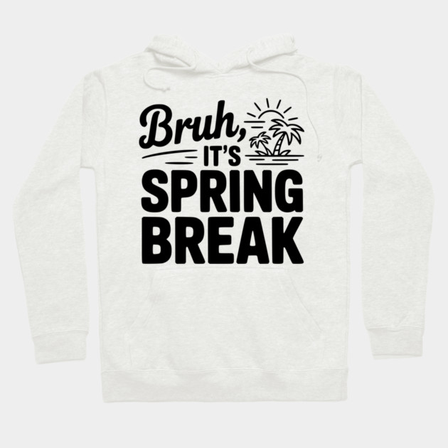 Bruh, It's Spring Break Hoodie by Frank Ring
