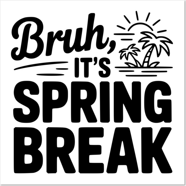 Bruh, It's Spring Break Wall Art by Frank Ring