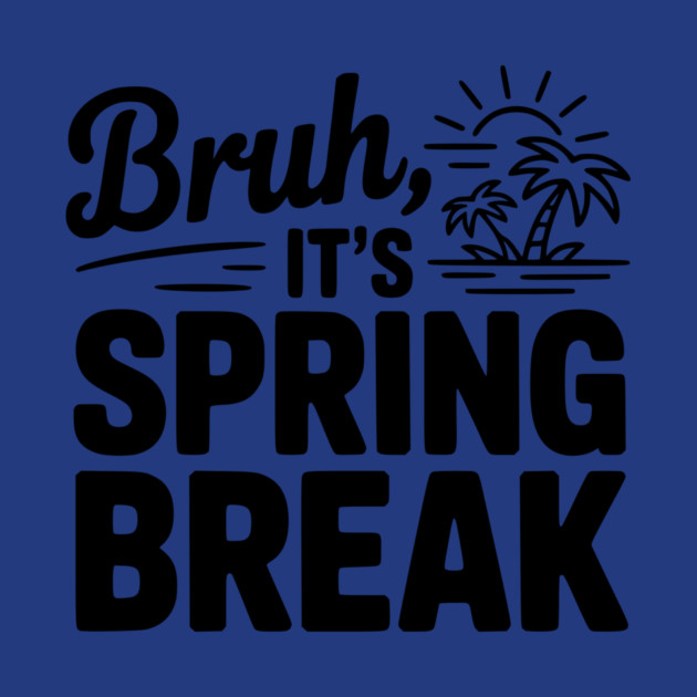 Bruh, It's Spring Break by Frank Ring