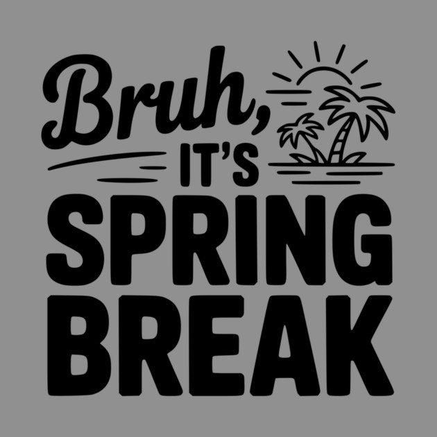 Bruh, It's Spring Break by Frank Ring