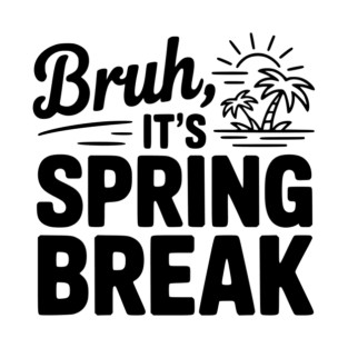 Bruh, It's Spring Break T-Shirt