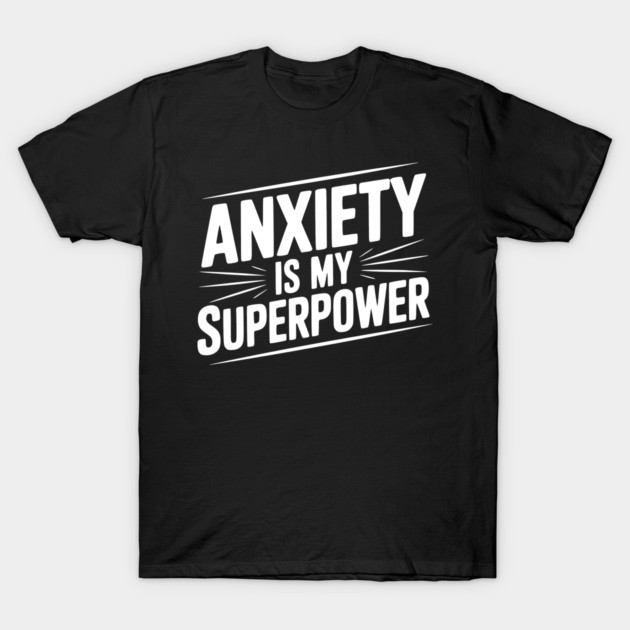 Anxiety is My Superpower T-Shirt by Frank Ring