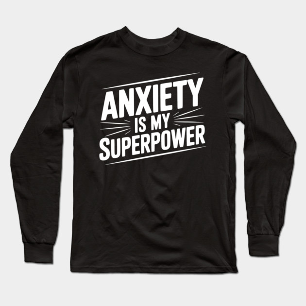 Anxiety is My Superpower Long Sleeve T-Shirt by Frank Ring
