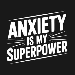 Anxiety is My Superpower T-Shirt