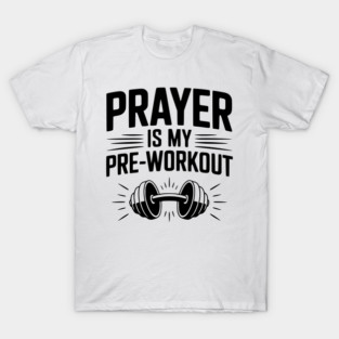 Prayer is my Pre-Workout T-Shirt