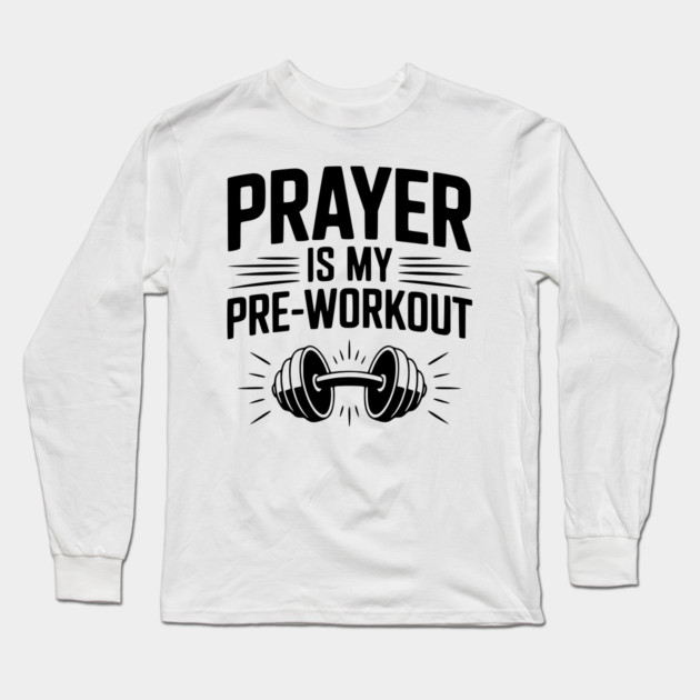 Prayer is my Pre-Workout Long Sleeve T-Shirt by Frank Ring