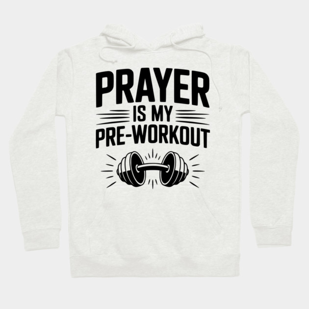 Prayer is my Pre-Workout Hoodie by Frank Ring
