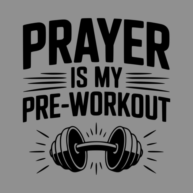 Prayer is my Pre-Workout by Frank Ring