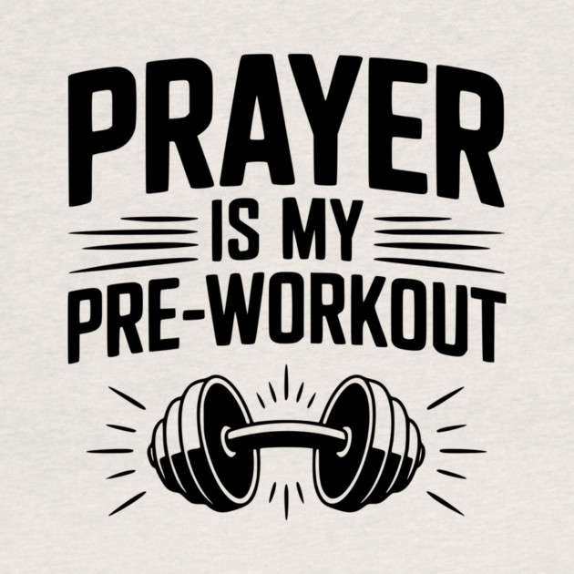 Prayer is my Pre-Workout by Frank Ring