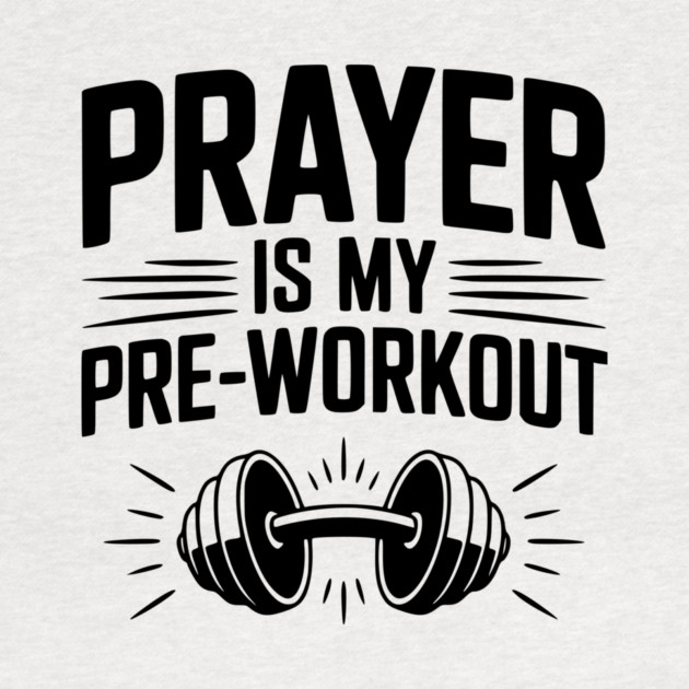 Prayer is my Pre-Workout by Frank Ring