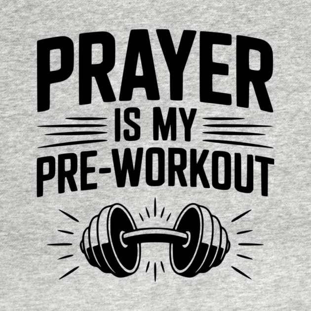 Prayer is my Pre-Workout by Frank Ring