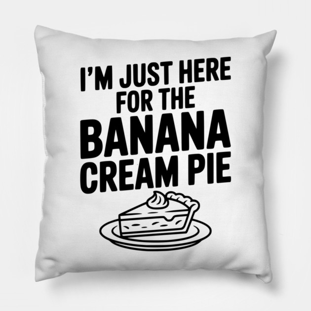 I'm Just Here for the Banana Cream Pie Pillow by Frank Ring
