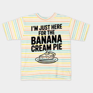 I'm Just Here for the Banana Cream Pie Kids T-Shirt