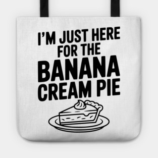 I'm Just Here for the Banana Cream Pie Tote