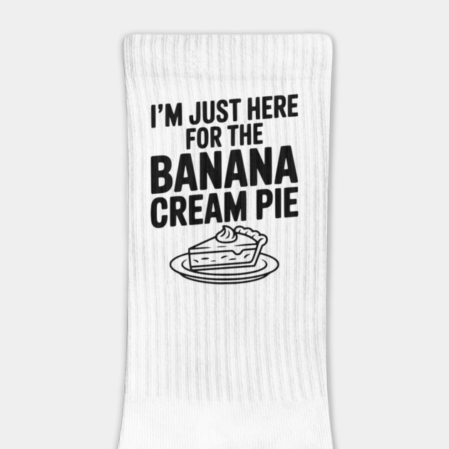 I'm Just Here for the Banana Cream Pie by Frank Ring