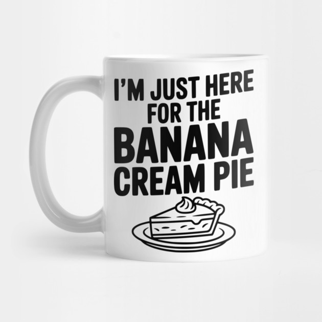 I'm Just Here for the Banana Cream Pie by Frank Ring