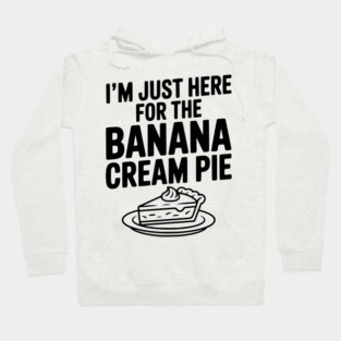 I'm Just Here for the Banana Cream Pie Hoodie