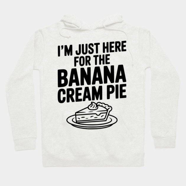 I'm Just Here for the Banana Cream Pie Hoodie by Frank Ring